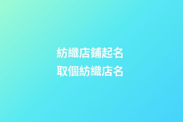 紡織店鋪起名 取個紡織店名